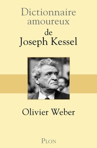 Olivier Weber - Dictionnaire amoureux de Joseph Kessel.