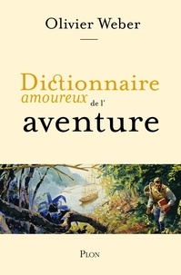 Olivier Weber - Dictionnaire Amoureux de l'aventure.