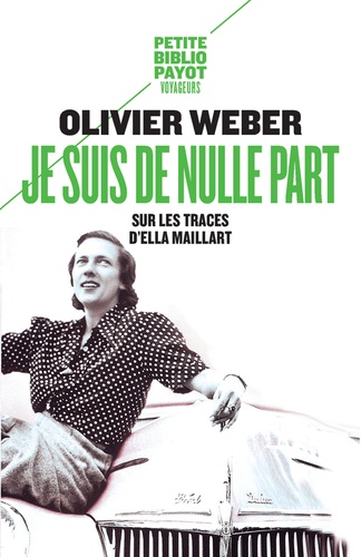 Olivier Weber - Je suis de nulle part - Sur les traces d'Ella Maillart.