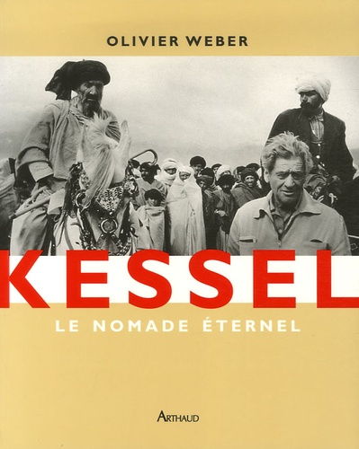 Olivier Weber - Kessel - Le nomade éternel.