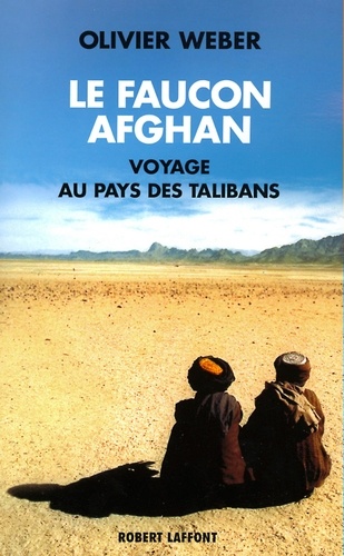 Le faucon afghan. Un voyage au royaume des talibans