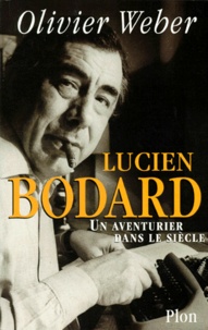 Olivier Weber - Lucien Bodard - Un aventurier dans le siècle.