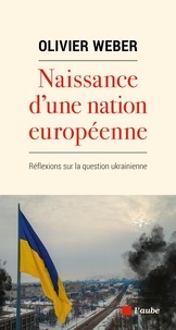 Olivier Weber - Naissance d'une nation européenne - Reflexions sur la question ukrainienne.