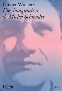 Olivier Wickers - Vies imaginaires de Michel Schneider.