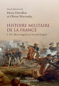 Olivier Wieviorka et Hervé Drévillon - Histoire militaire de la France - Tome 1, Des Mérovingiens au Second Empire.