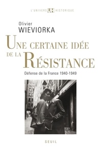 Olivier Wieviorka - Une certaine idée de la Résistance : défense de la France - 1940-1949.