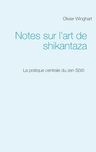 Olivier Winghart - Notes sur l'art de shikantaza - La pratique centrale du zen Sôtô.