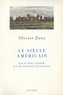 Olivier Zunz - Le siècle américain - Essai sur l'essor d'une grande puissance.