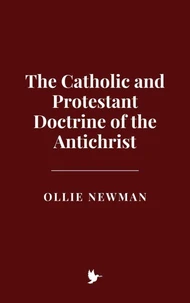 The Catholic and Protestant Doctrine of the Antichrist