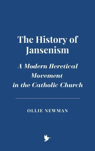 The History of Jansenism: A Modern Heretical Movement in the Catholic Church