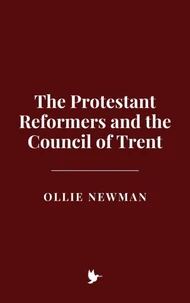 The Protestant Reformers and the Council of Trent