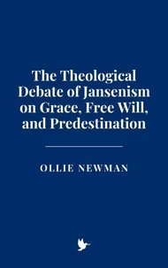 The Theological Debate of Jansenism on Grace, Free Will, and Predestination