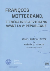 François Mitterrand. Itinéraires africains avant la Ve République