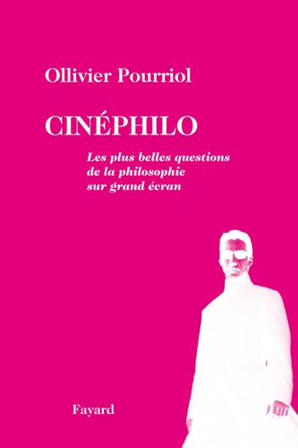 Ollivier Pourriol - Cinéphilo - Les plus belles questions de la philosophie sur grand écran.