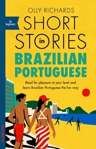 Olly Richards - Short Stories in Brazilian Portuguese for Beginners - Read for pleasure at your level, expand your vocabulary and learn Brazilian Portuguese the fun way!.
