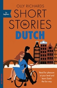 Olly Richards - Short Stories in Dutch for Beginners - Read for pleasure at your level, expand your vocabulary and learn Dutch the fun way!.