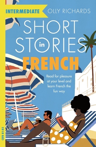 Short Stories in French for Intermediate Learners. Read for pleasure at your level, expand your vocabulary and learn French the fun way!