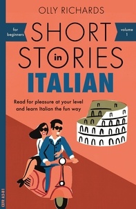 Olly Richards - Short Stories in Italian for Beginners - Read for pleasure at your level, expand your vocabulary and learn Italian the fun way!.