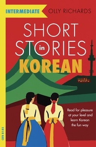 Olly Richards - Short Stories in Korean for Intermediate Learners - Read for pleasure at your level, expand your vocabulary and learn Korean the fun way!.