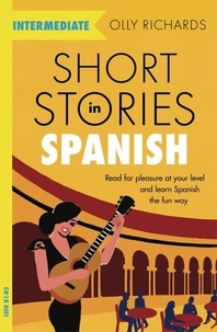Olly Richards - Short Stories in Spanish  for Intermediate Learners - Read for pleasure at your level, expand your vocabulary and learn Spanish the fun way!.