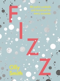 Olly Smith - Fizz - 80 joyful cocktails and mocktails for every occasion.