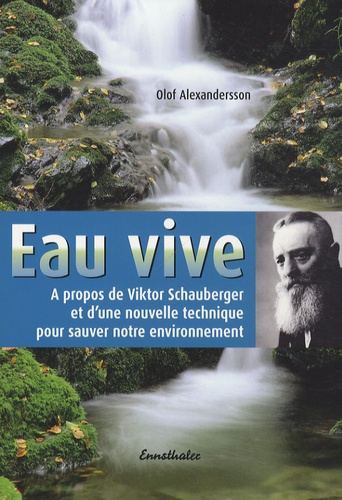 Olof Alexandersson - Eau vive - A propos de Viktor Schauberger et d'une nouvelle technique pour sauver notre environnement.