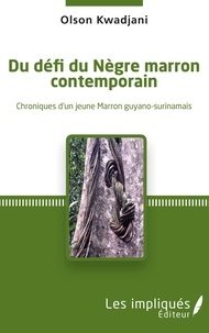 Olson Kwadjani - Du défi du Nègre marron contemporain - Chroniques d'un jeune Marron guyano-surinamais.