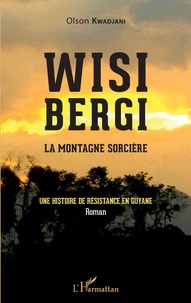 Olson Kwadjani - Wisi Bergi, la montagne sorcière - Une histoire de résistance en Guyane.