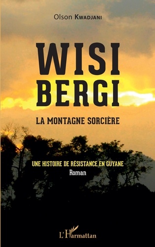 Wisi Bergi, la montagne sorcière. Une histoire de résistance en Guyane