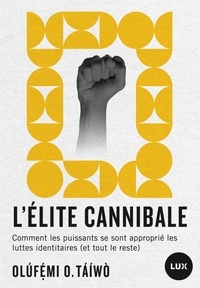 Olufemi O. Taiwo - L'élite cannibale - Comment les puissants se sont approprié les luttes identitaires (et tout le reste).