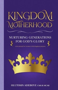 Kingdom Motherhood Nurturing Generations For God's Glory