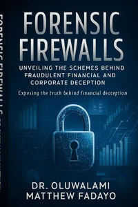Forensic Firewalls: Unveiling the Schemes Behind Fraudulent Financial Statements and Corporate Deception
