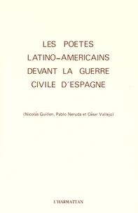 Les poètes latino-américains devant la guerre civile d'Espagne (Nicolas Guillen, Pablo Neruda et César Vallejo)