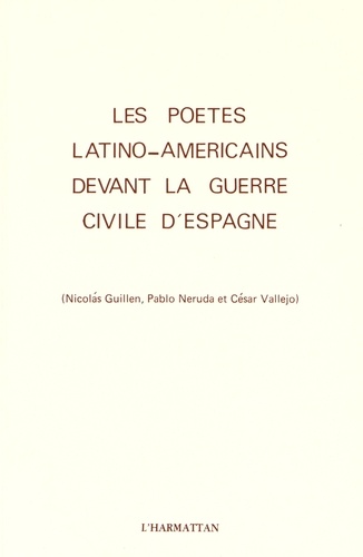 Olver-Gilberto de Leon et Milagros Esquerro - Les poètes latino-américains devant la guerre civile d'Espagne (Nicolas Guillen, Pablo Neruda et César Vallejo).