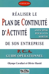 Olympe Cavallari et Olivier Hassid - Réaliser le plan de continuité d'activité de son entreprise - P.C.A. - Guide opérationnel.