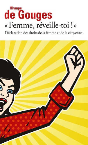 "Femme, réveille-toi !". Déclaration des droits de la femme et de la citoyenne et autres écrits