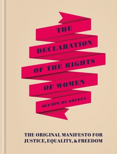 The Declaration of the Rights of Women. The Originial Manifesto for Justice, Equality and Freedom