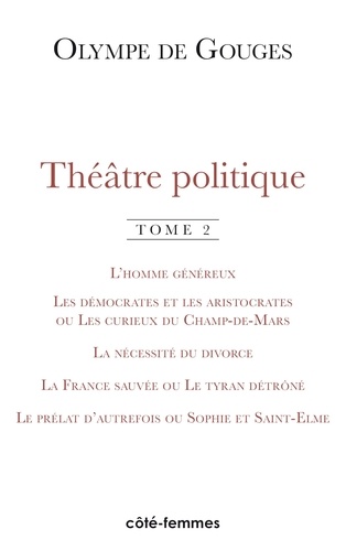 Théâtre politique. Tome 2, L'homme généreux ; Les démocrates et les aristocrates ou les curieux du Champ de Mars ; La nécessité du divorce ; La France sauvée ou le tyran détrôné ; Le prélat d'autrefois ou Sophie et Saint-Elme