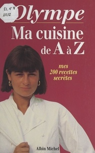  Olympe et Marc Taraskoff - Ma cuisine de A à Z - Mes 200 recettes secrètes.