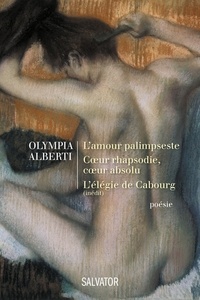 Olympia Alberti - L'amour palimpeste suivi de Coeur rhapsodie, coeur absolu et de L'Elégie de Cabourg.