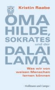 Oma Hilde, Sokrates und der Dalai Lama - Was wir von weisen Menschen lernen können.