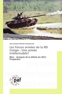 Omanyundu jean-jacques Wondo - Les Forces armées de la RD Congo : Une armée irréformable? - Bilan - Autopsie de la défaite du M23 - Prospective.