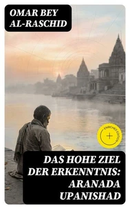 Das hohe Ziel der Erkenntnis: Aranada Upanishad