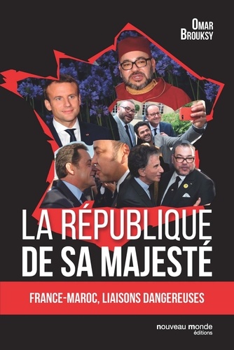 La République de Sa Majesté. France-Maroc, liaisons dangereuses