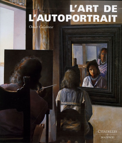 Omar Calabrese - L'art de l'autoportrait - Histoire et théorie d'un genre pictural.