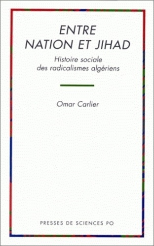Omar Carlier - Entre nation et jihad - Histoire sociale des radicalismes algériens.