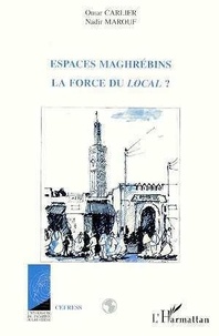 Omar Carlier - Espaces maghrébins - La force du local ?, hommage à Jacques Berque.