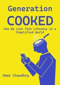 Generation Cooked: How We Lost Tech Literacy in a Simplified World