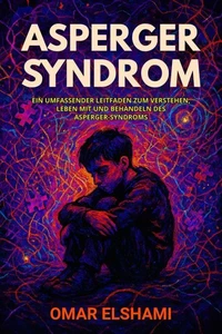 Asperger-Syndrom: Ein umfassender Leitfaden zum Verstehen, Leben mit und Behandeln des Asperger-Syndroms