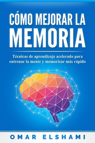  Omar Elshami - Cómo Mejorar la Memoria: Técnicas de Aprendizaje Acelerado para Entrenar la Mente y Aprender Más Rápido.